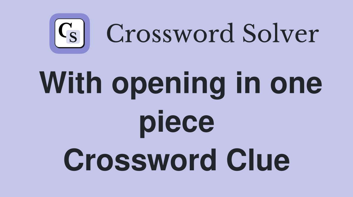 With opening in one piece Crossword Clue