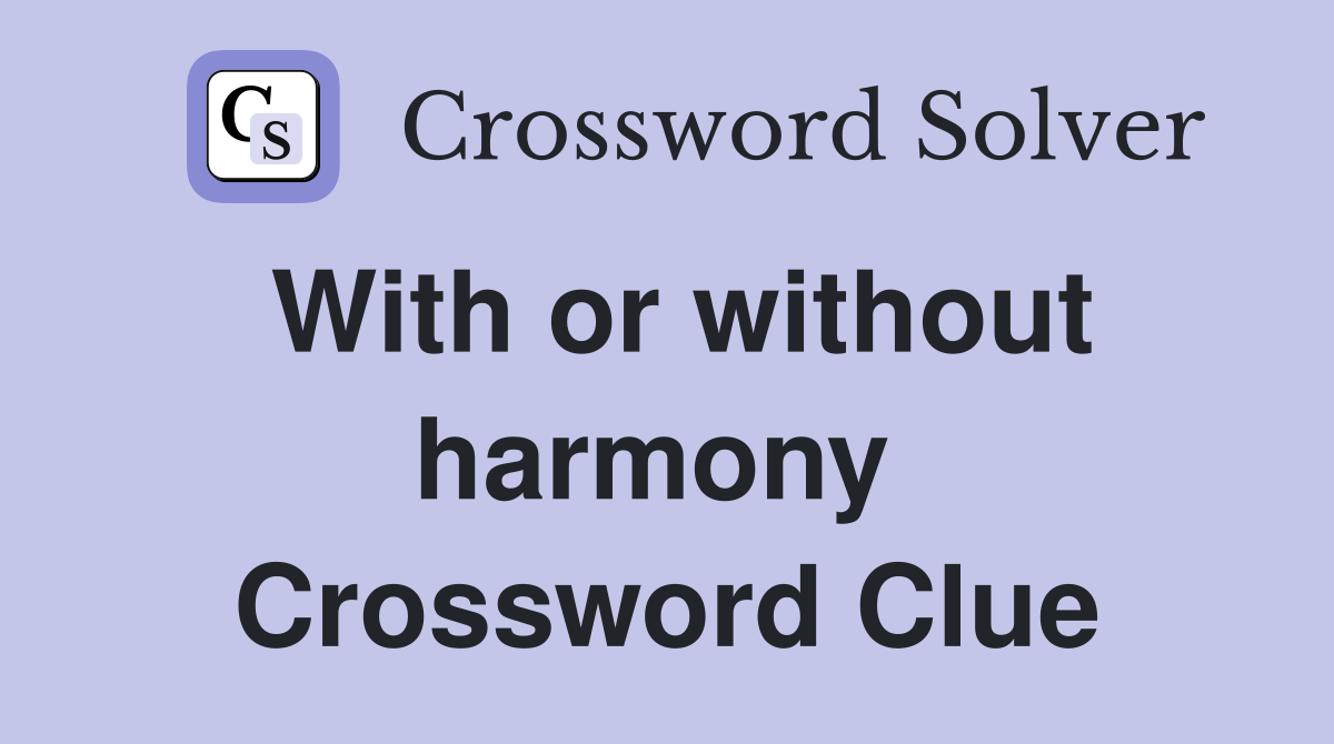 With or without harmony  Crossword Clue