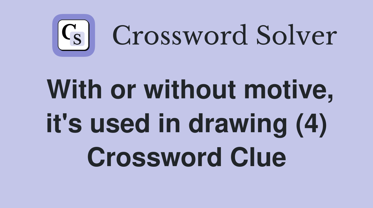 With or without motive, it's used in drawing (4) Crossword Clue