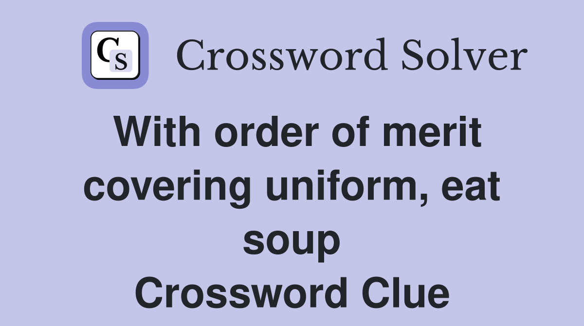With order of merit covering uniform, eat soup Crossword Clue