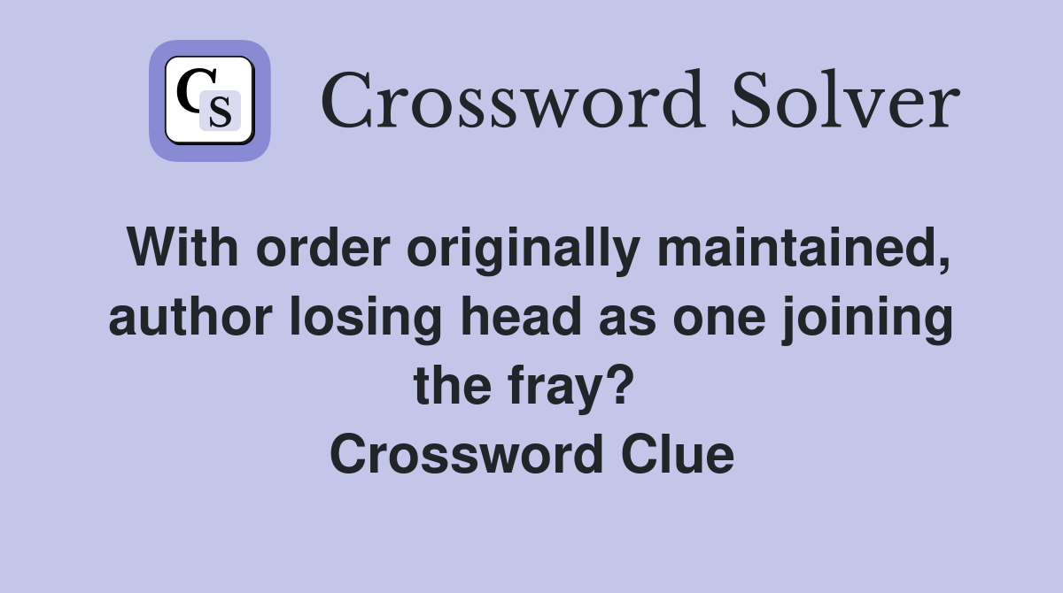 With order originally maintained, author losing head as one joining the fray?  Crossword Clue