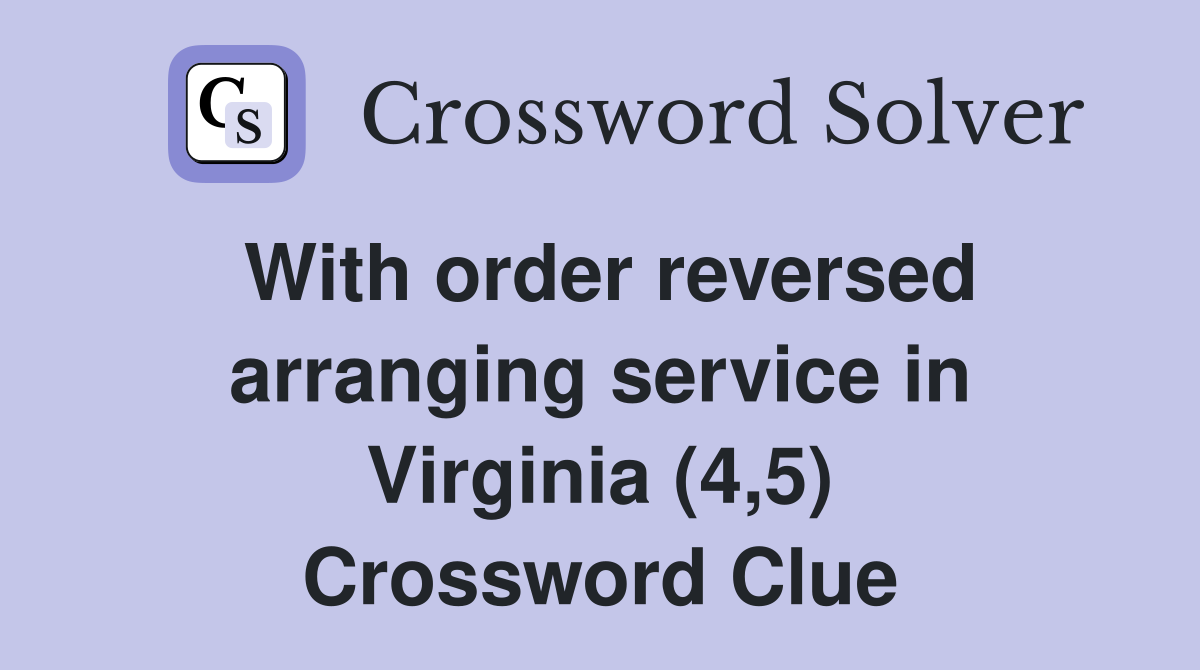 With order reversed arranging service in Virginia (4,5) Crossword Clue