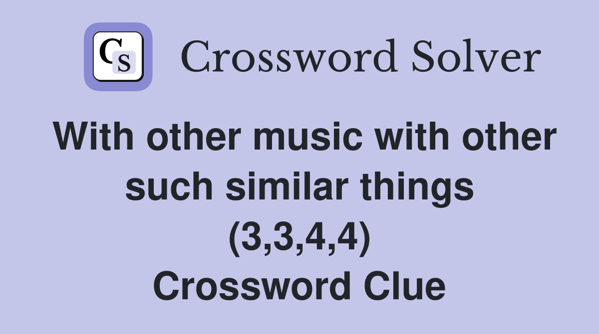 With other music with other such similar things (3,3,4,4) Crossword Clue