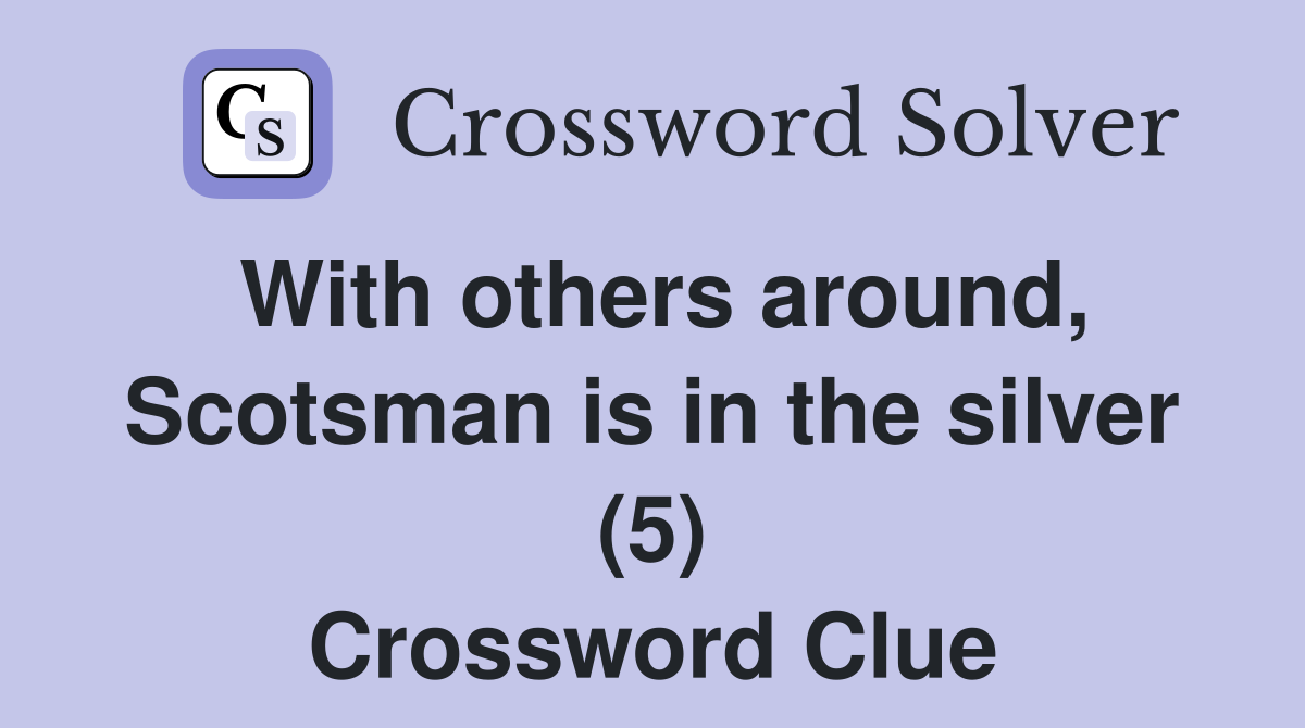 With others around, Scotsman is in the silver (5) Crossword Clue