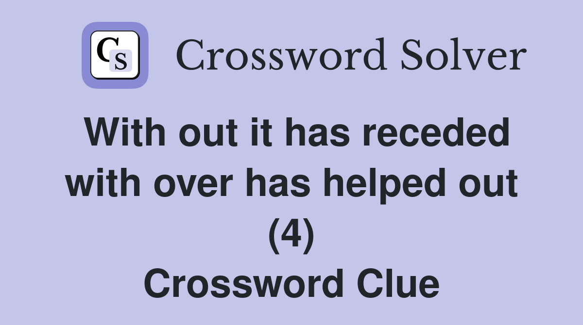 With out it has receded with over has helped out (4) Crossword Clue