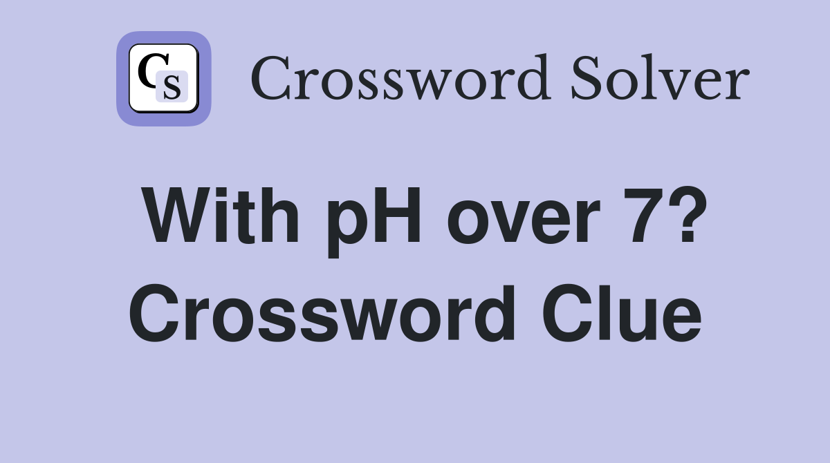 With pH over 7? Crossword Clue