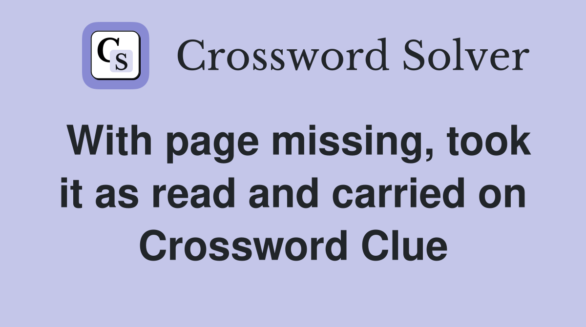 With page missing, took it as read and carried on Crossword Clue