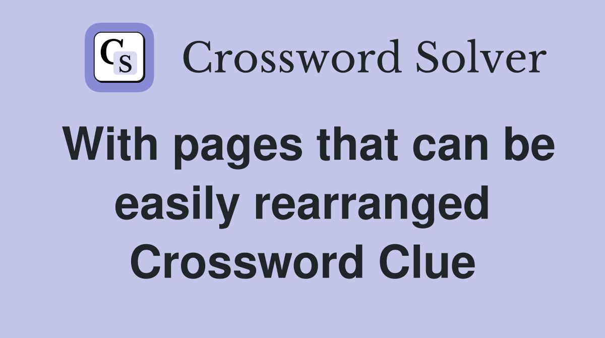 With pages that can be easily rearranged Crossword Clue