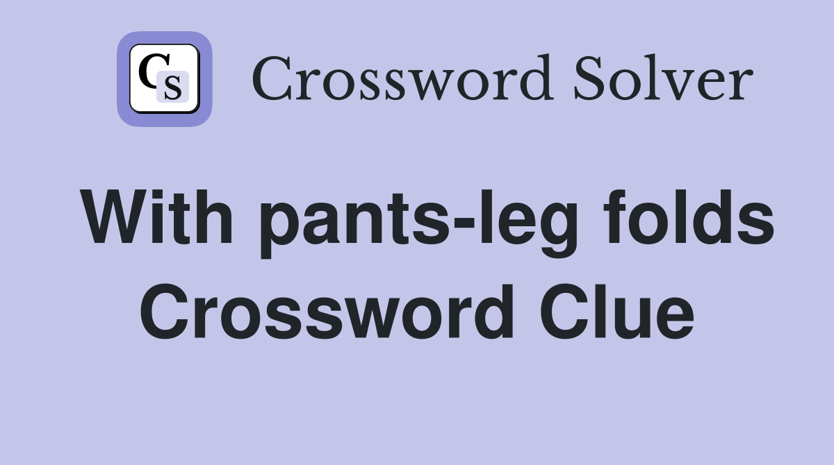 With pants-leg folds Crossword Clue