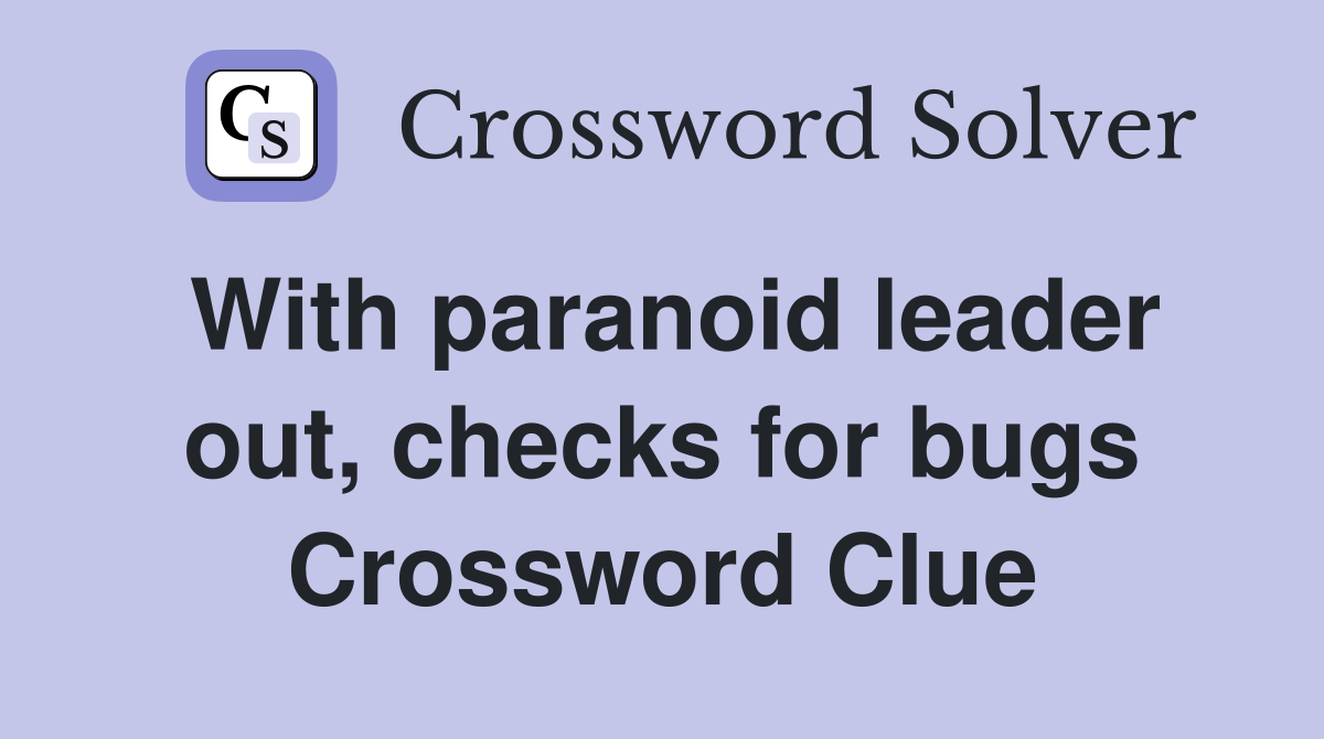 With paranoid leader out, checks for bugs Crossword Clue