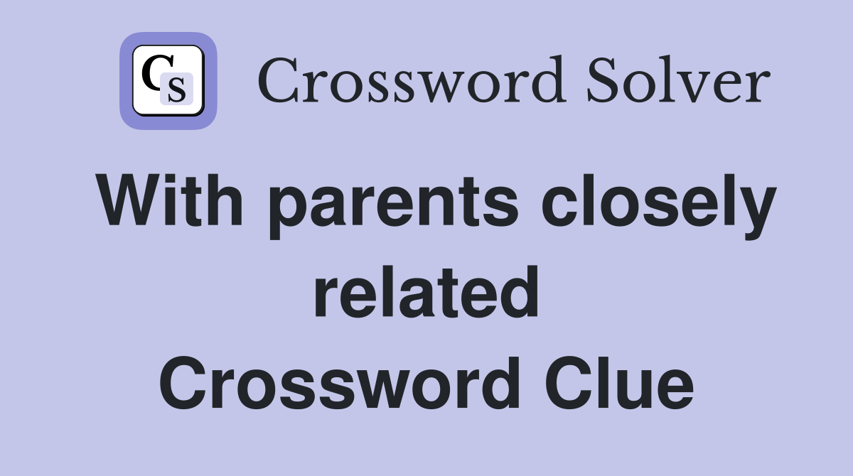 With parents closely related Crossword Clue