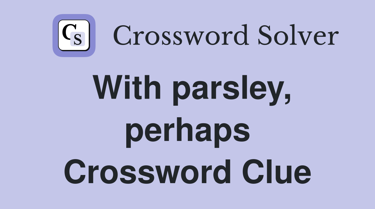 With parsley, perhaps Crossword Clue