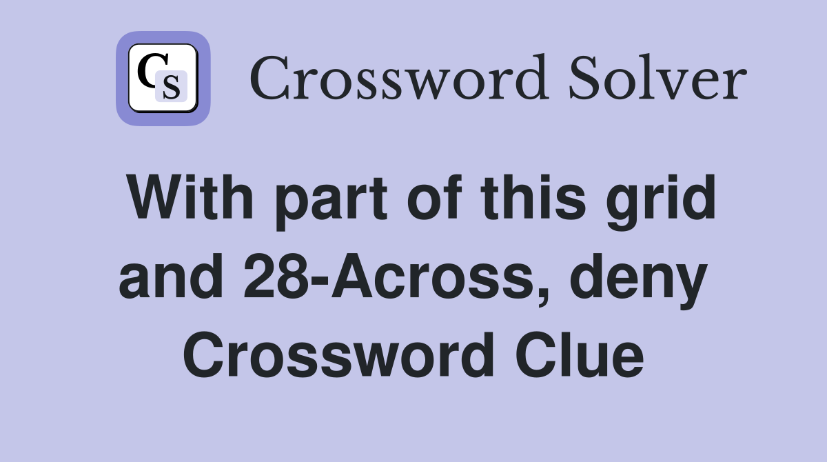 With part of this grid and 28-Across, deny Crossword Clue