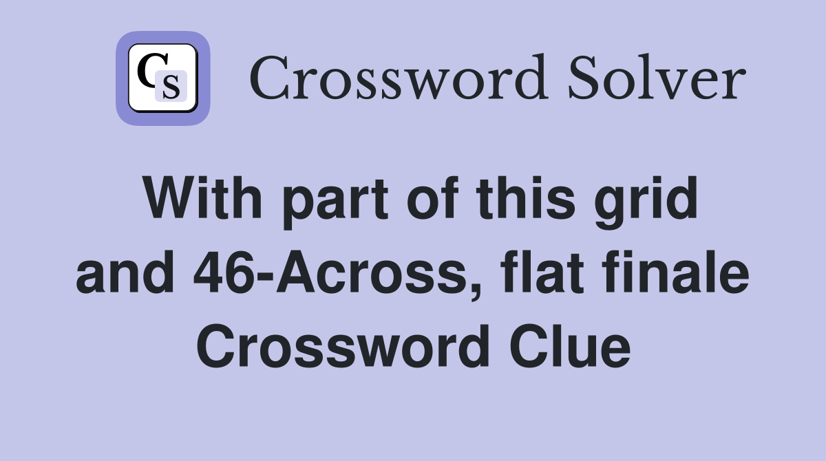 With part of this grid and 46-Across, flat finale Crossword Clue
