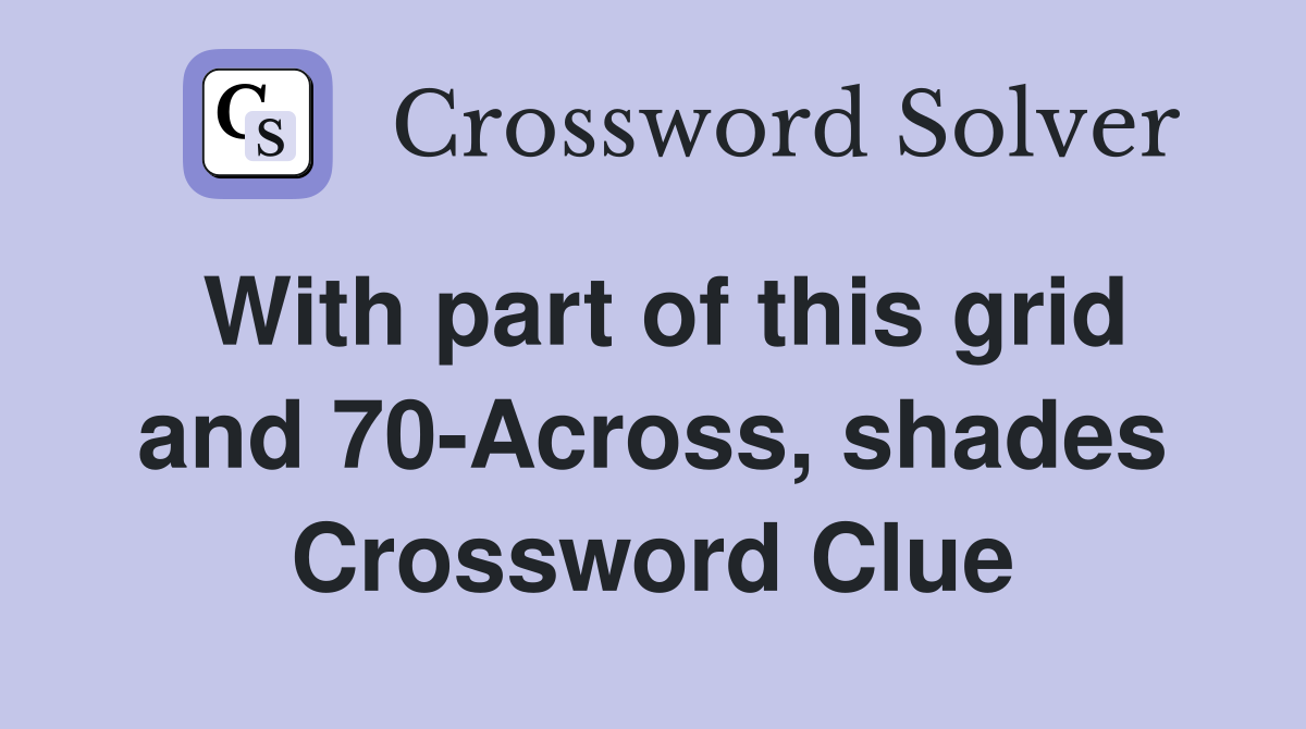 With part of this grid and 70-Across, shades Crossword Clue