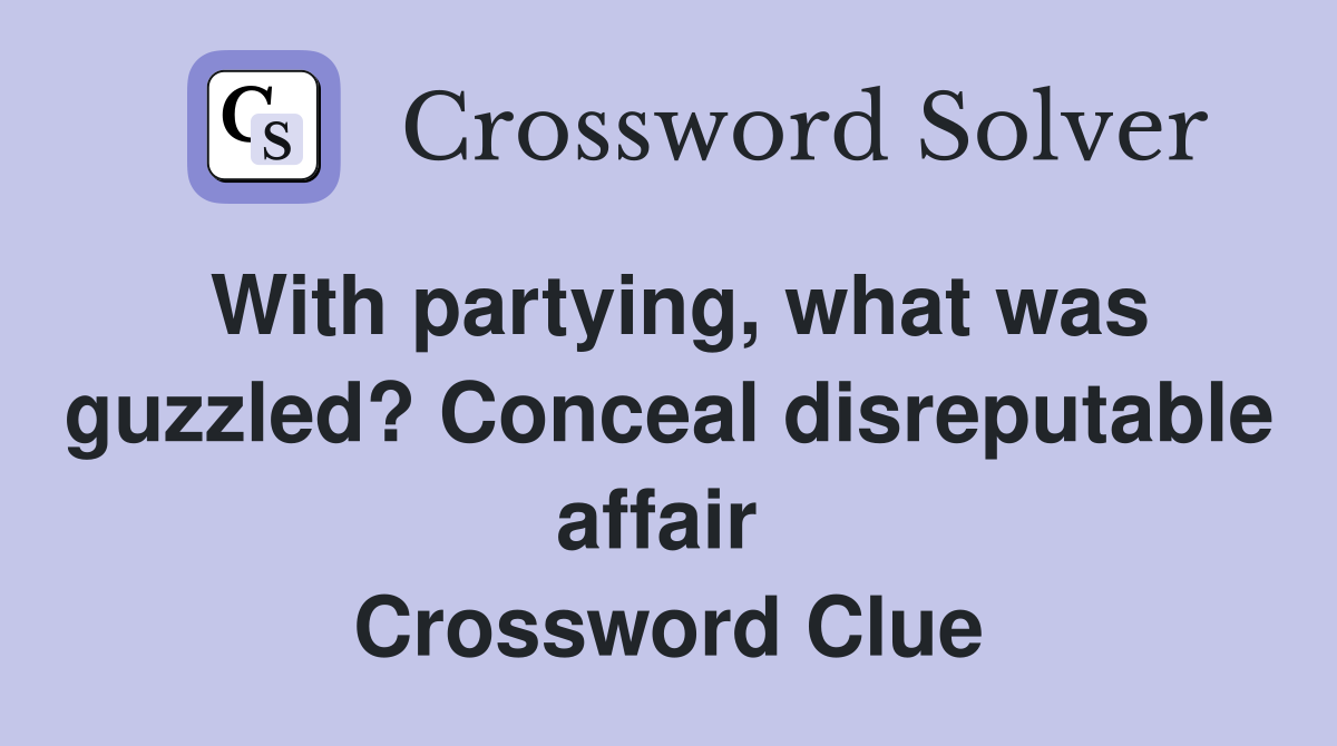 With partying, what was guzzled? Conceal disreputable affair  Crossword Clue