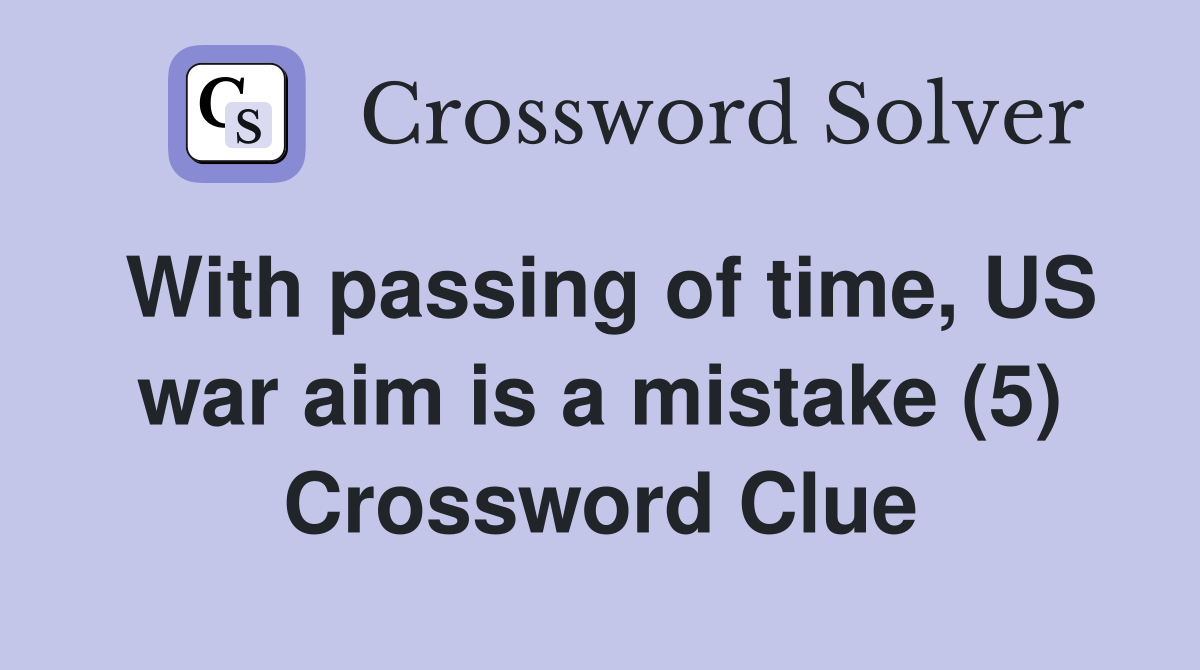 With passing of time, US war aim is a mistake (5) Crossword Clue