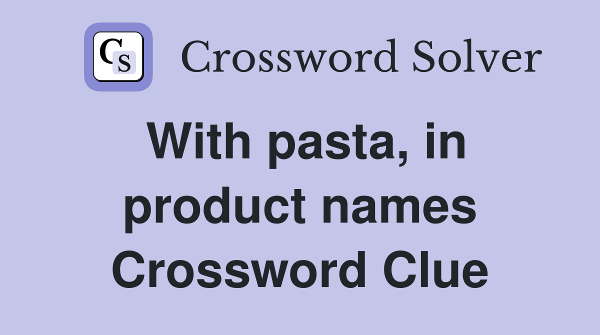 With pasta, in product names Crossword Clue