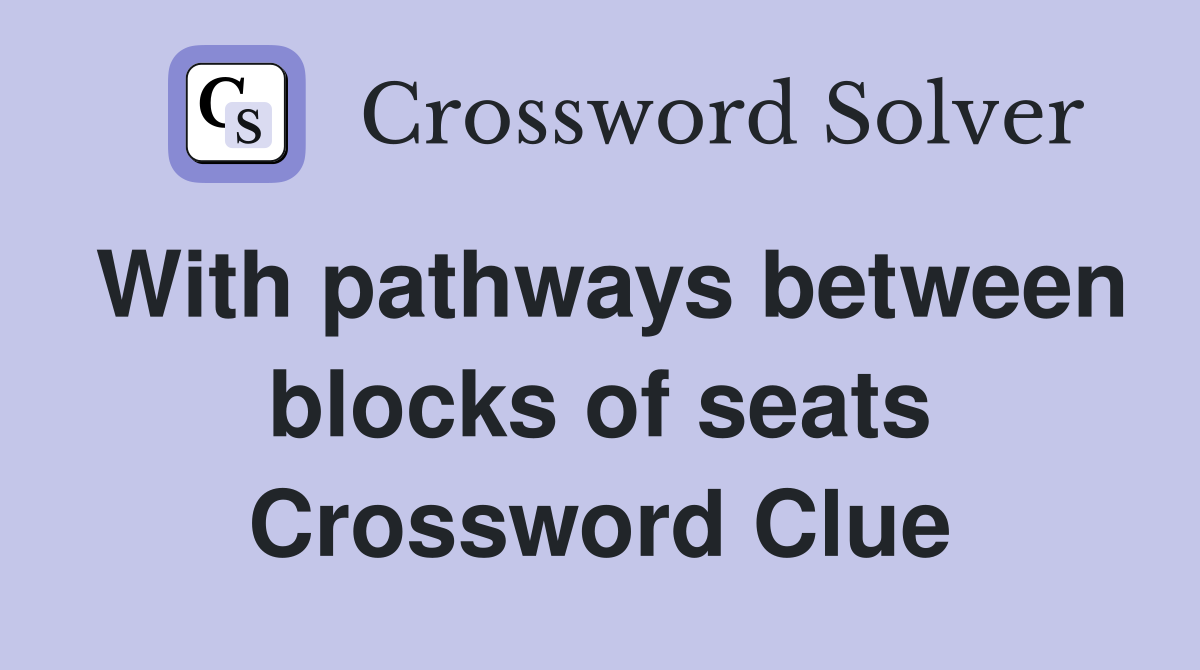 With pathways between blocks of seats Crossword Clue
