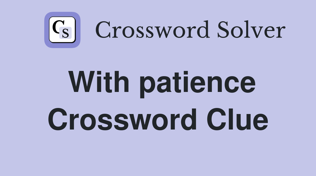 With patience Crossword Clue