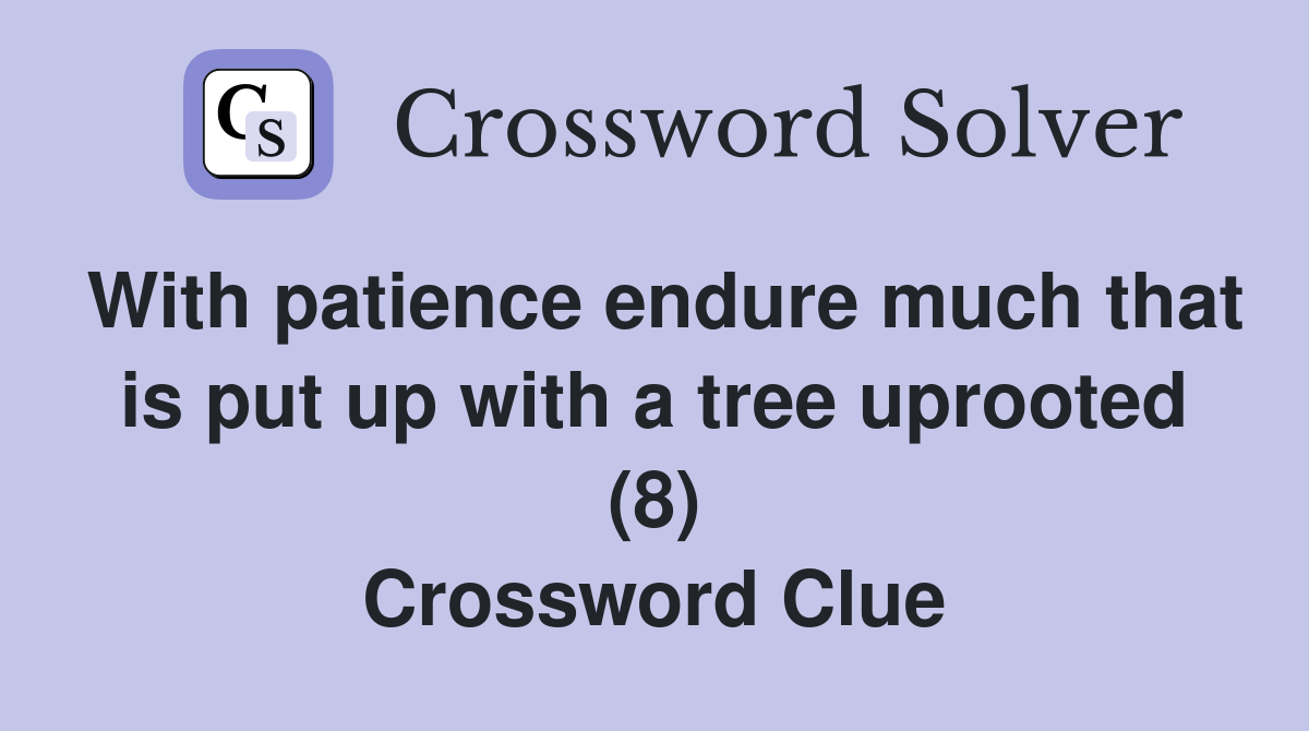 With patience endure much that is put up with a tree uprooted (8) Crossword Clue