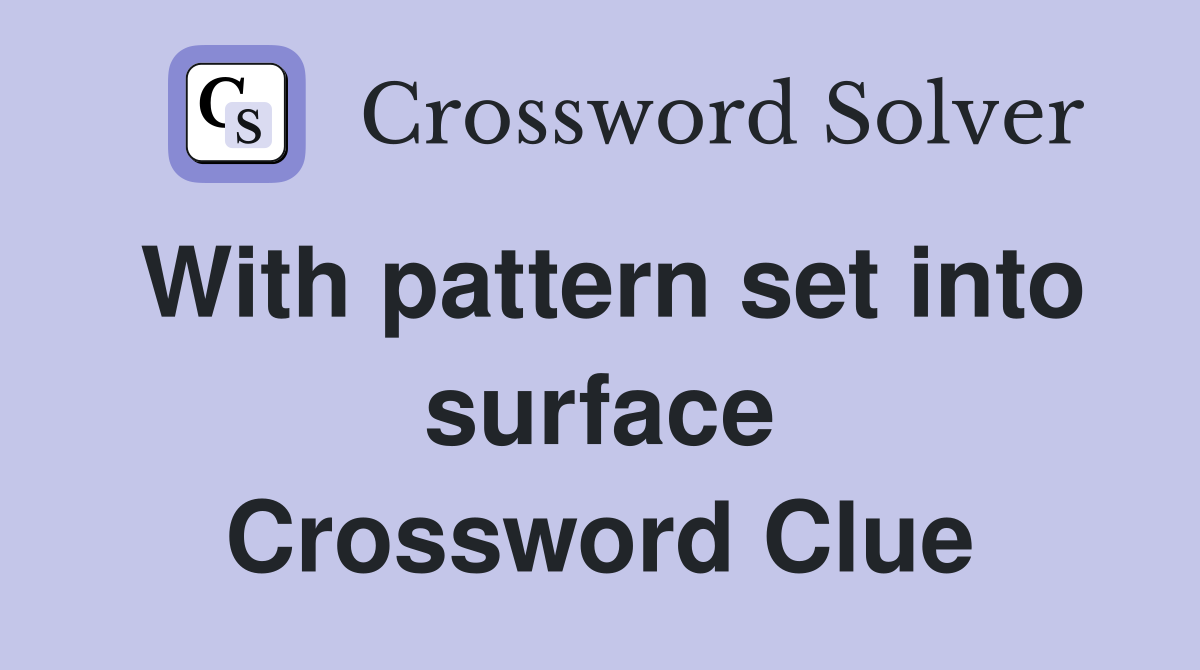 With pattern set into surface Crossword Clue