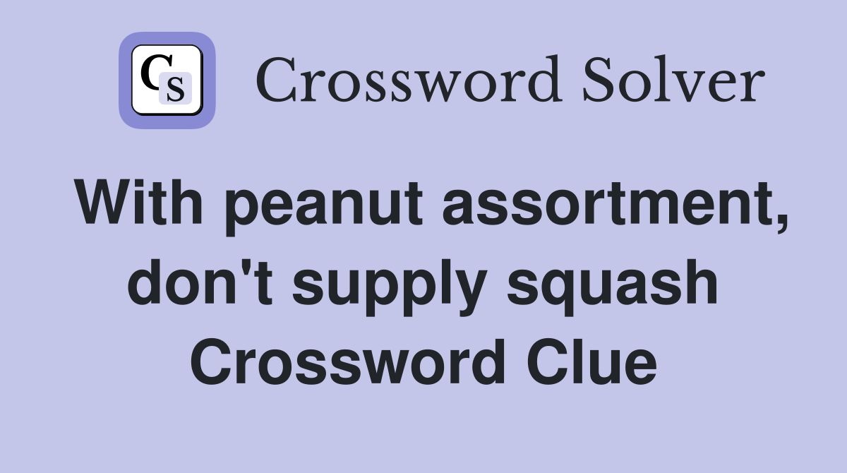 With peanut assortment, don't supply squash Crossword Clue
