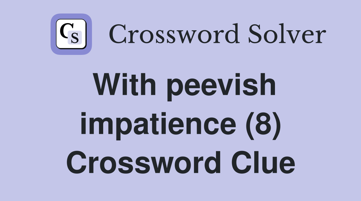 With peevish impatience (8) Crossword Clue