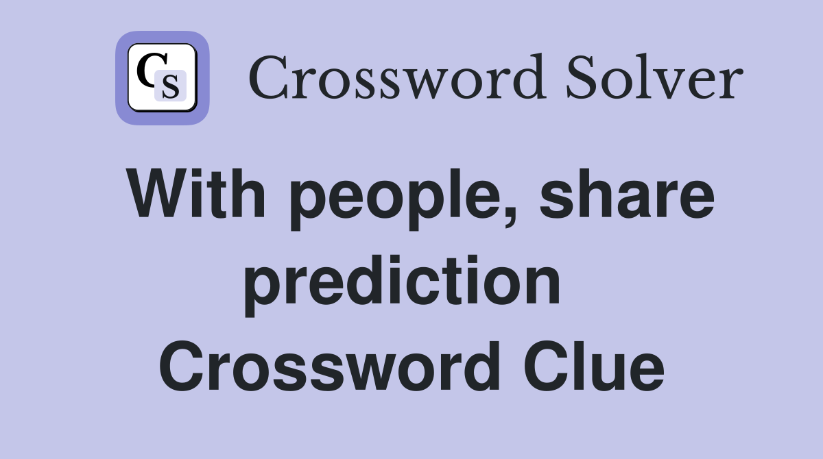 With people, share prediction  Crossword Clue
