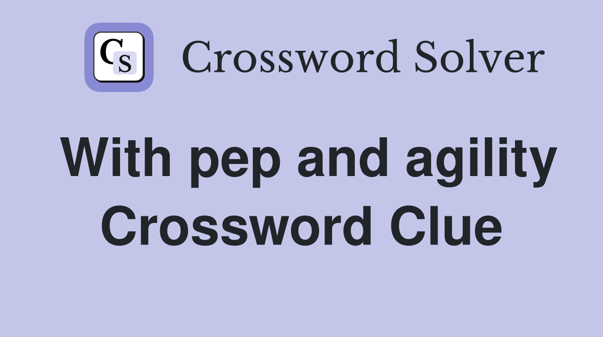 With pep and agility Crossword Clue