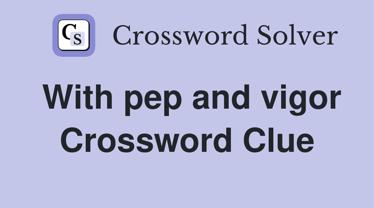 With pep and vigor Crossword Clue