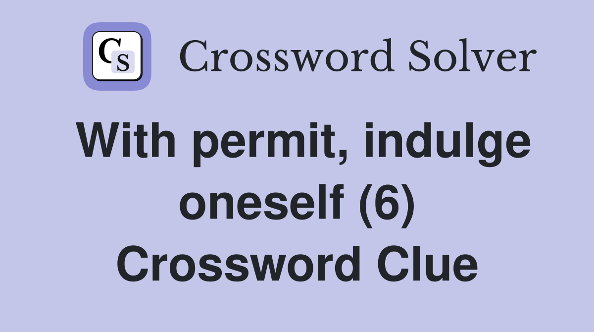 With permit, indulge oneself (6) Crossword Clue
