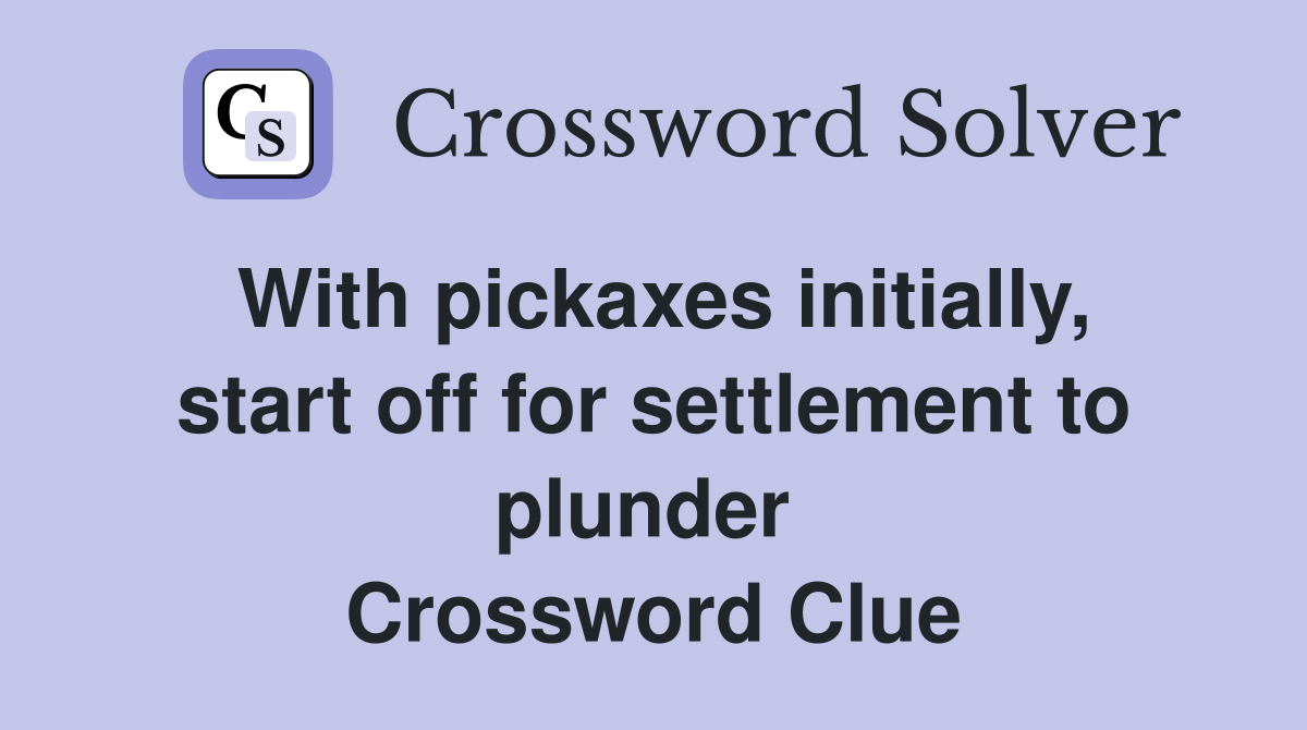 With pickaxes initially, start off for settlement to plunder  Crossword Clue