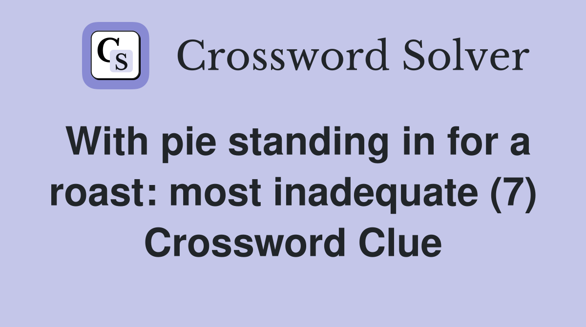 With pie standing in for a roast: most inadequate (7) Crossword Clue