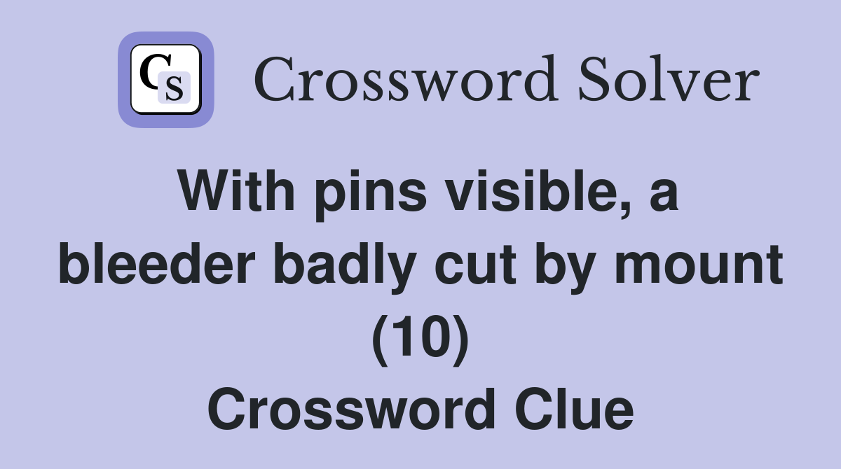 With pins visible, a bleeder badly cut by mount (10) Crossword Clue
