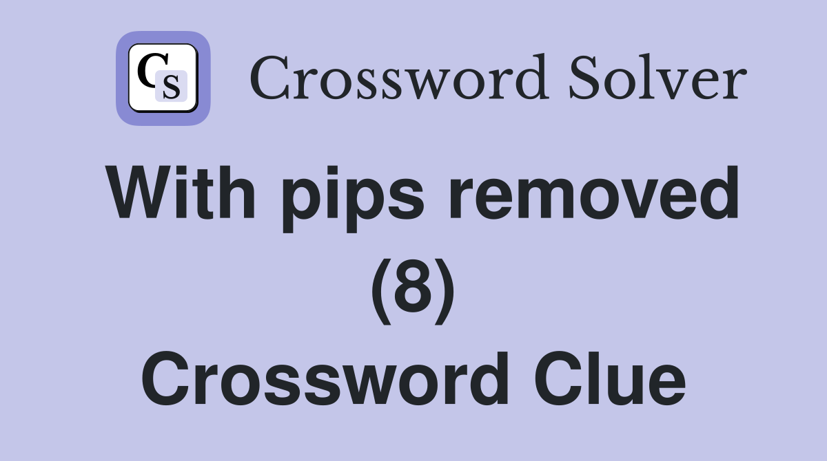 With pips removed (8) Crossword Clue