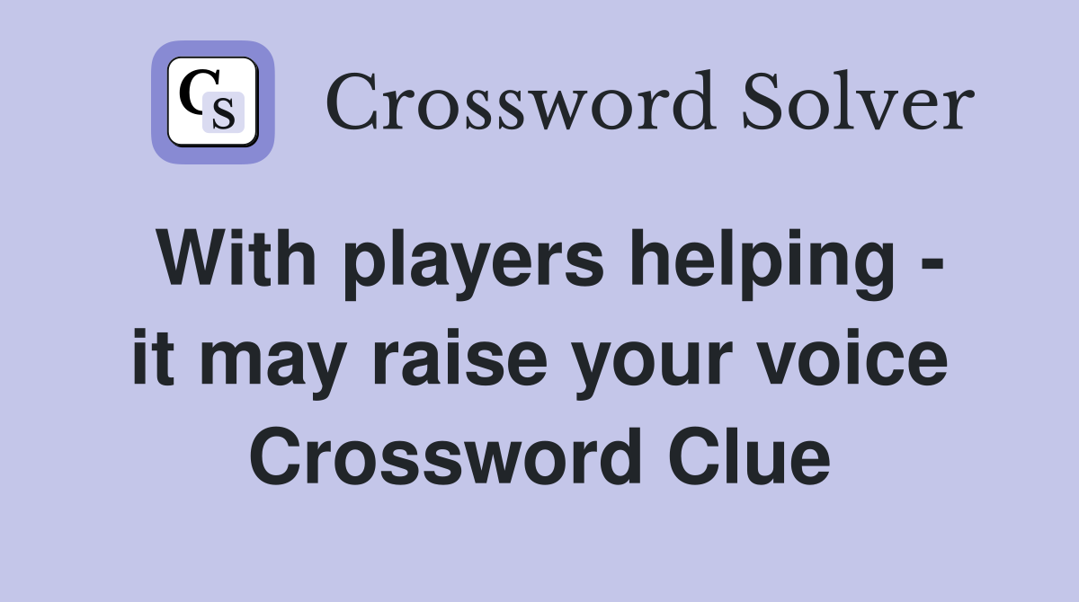 With players helping - it may raise your voice Crossword Clue