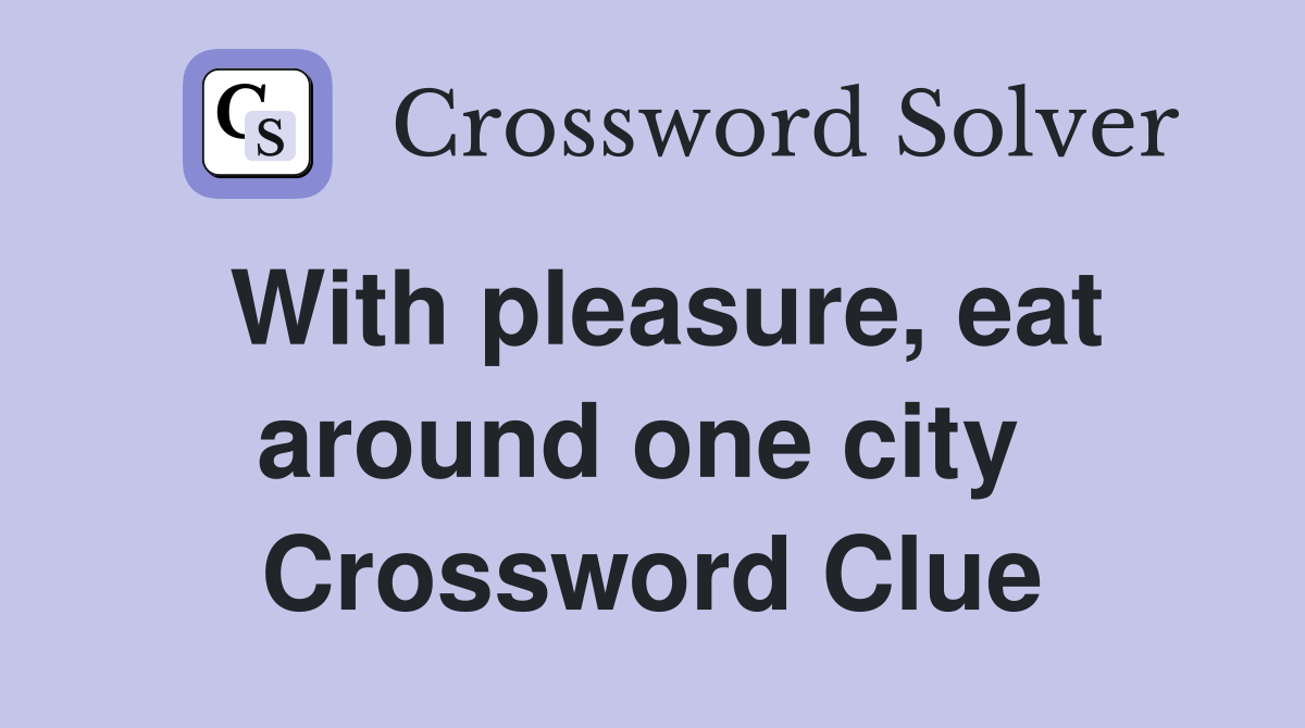 With pleasure, eat around one city  Crossword Clue