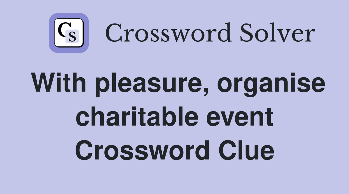 With pleasure, organise charitable event Crossword Clue