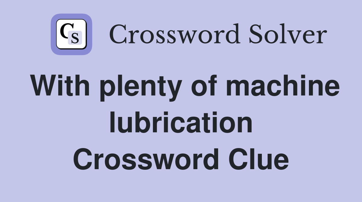 With plenty of machine lubrication Crossword Clue