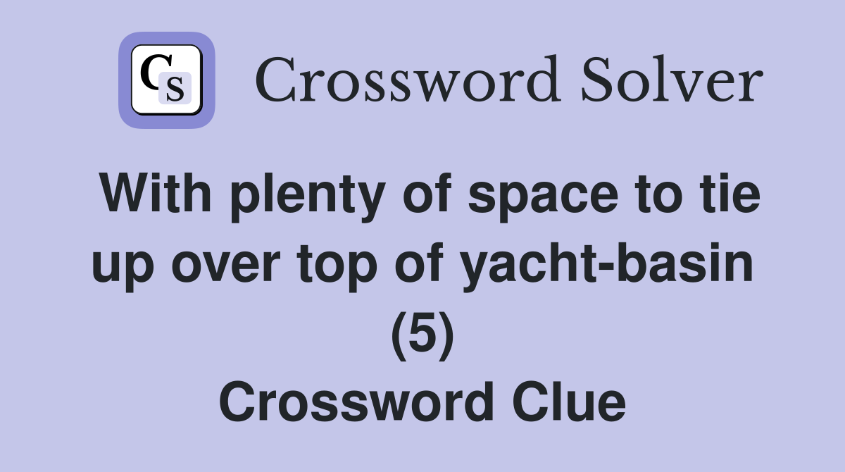 With plenty of space to tie up over top of yacht-basin (5) Crossword Clue