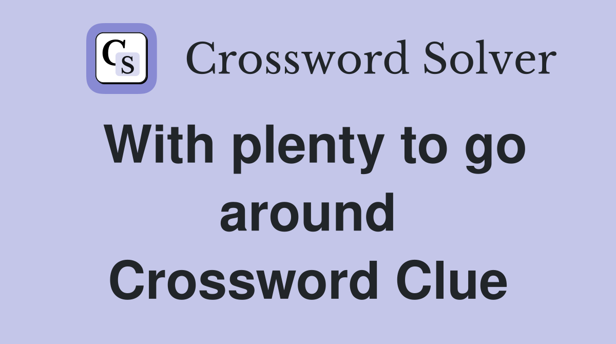 With plenty to go around Crossword Clue