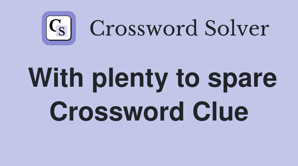 With plenty to spare Crossword Clue