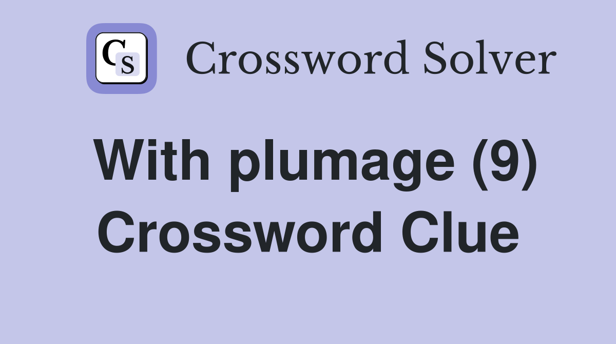 With plumage (9) Crossword Clue