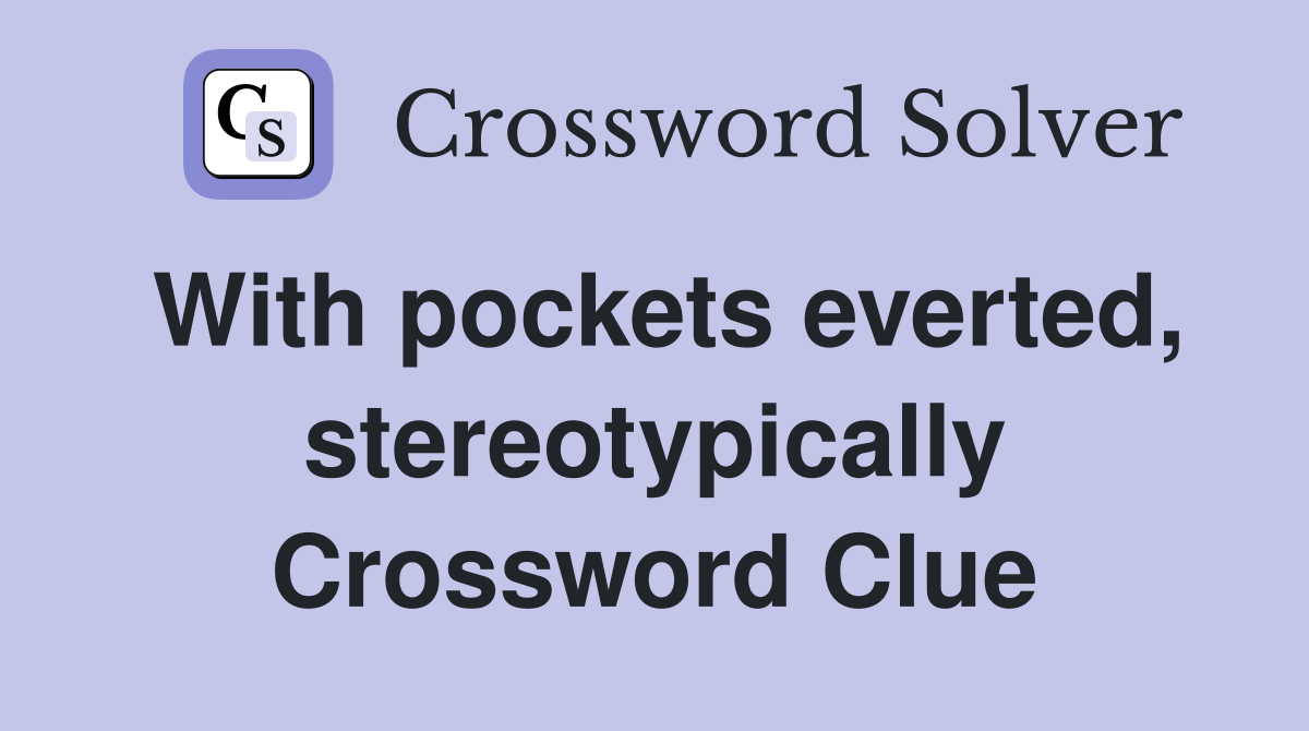 With pockets everted, stereotypically Crossword Clue
