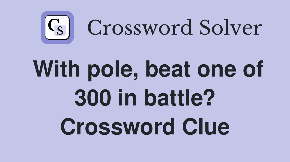 With pole, beat one of 300 in battle? Crossword Clue