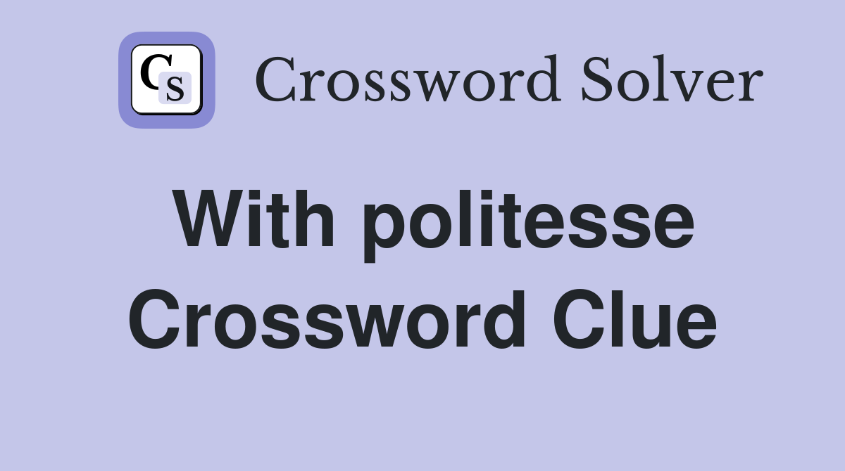 With politesse Crossword Clue