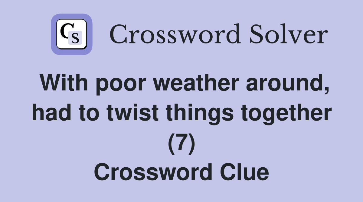 With poor weather around, had to twist things together (7) Crossword Clue