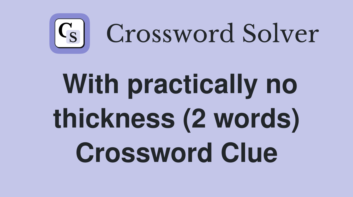 With practically no thickness (2 words) Crossword Clue