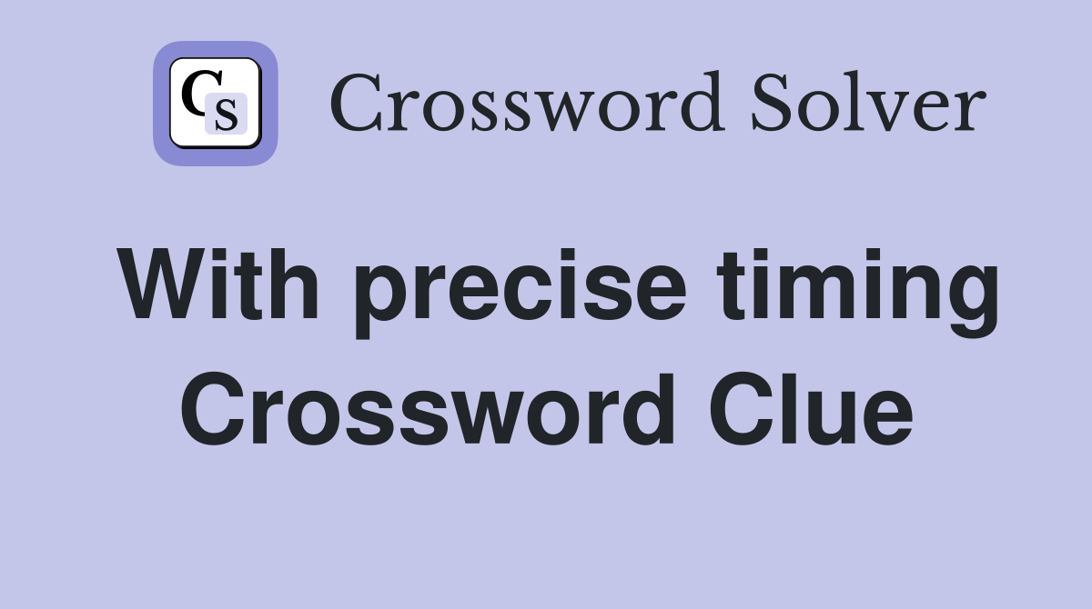 With precise timing Crossword Clue